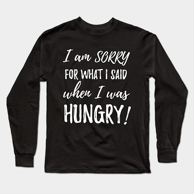 I am sorry for what i said when i was hungry Long Sleeve T-Shirt by Pushloop